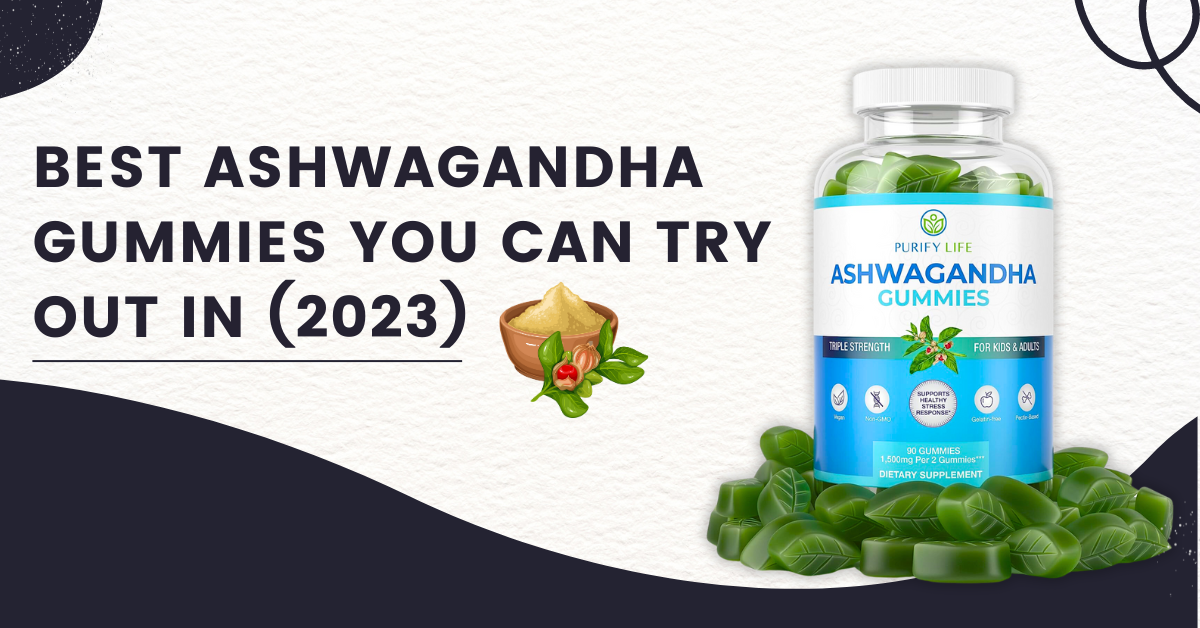 Best Ashwagandha Gummies You Can Try Out In (2023)
