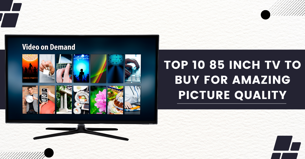 Top 10 85 Inch TV To Buy For Amazing Picture Quality